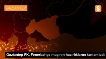 Gaziantep FK, Fenerbahçe maçının hazırlıklarını tamamladı