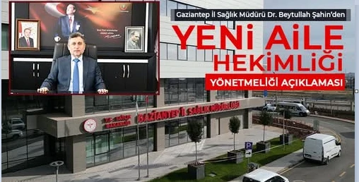 Gaziantep İl Sağlık Müdürü Dr. Beytullah Şahin’den Yeni Aile Hekimliği Yönetmeliği Açıklaması