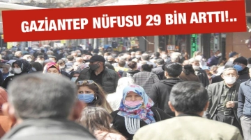 Gaziantep Nüfusu 29 bin arttı!..