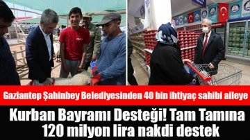 Gaziantep Şahinbey Belediyesinden 40 bin ihtiyaç sahibi aileye Kurban Bayramı Desteği! Tam Tamına 120 milyon lira nakdi destek