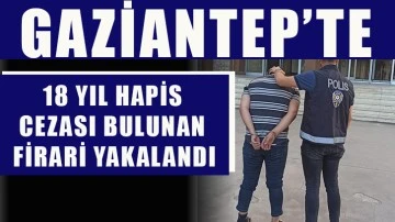 Gaziantep'te 18 yıl hapis cezası bulunan firari yakalandı