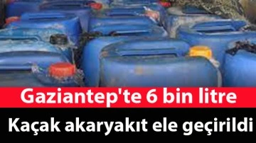 Gaziantep'te 6 bin litre kaçak akaryakıt ele geçirildi