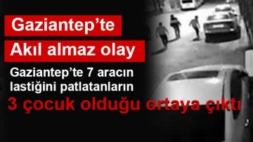 Gaziantep’te 7 aracın lastiğini patlatanların 3 çocuk olduğu ortaya çıktı