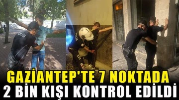 Gaziantep'te 7 noktada 2 bin kişi kontrol edildi