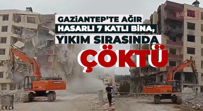 Gaziantep’te ağır hasarlı 7 katlı bina, yıkım sırasında çöktü 