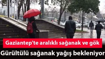 Gaziantep'te aralıklı sağanak ve gök gürültülü sağanak yağış bekleniyor