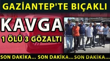 Gaziantep'te bıçaklı kavga: 1 ölü, 3 gözaltı