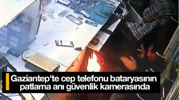 Gaziantep'te cep telefonu bataryasının patlama anı güvenlik kamerasında
