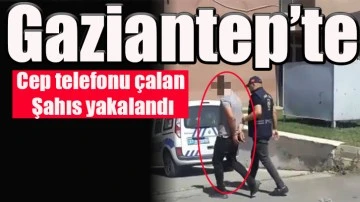 Gaziantep’te Cep telefonu çalan şahıs yakalandı