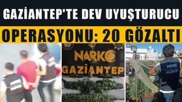 Gaziantep'te dev uyuşturucu operasyonu: 20 gözaltı