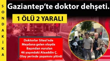 Gaziantep’te doktor dehşeti.