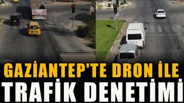 Gaziantep'te dron ile trafik denetimi