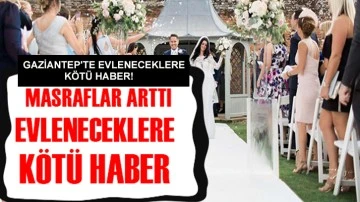 Gaziantep'te evleneceklere kötü haber! Masraflar çığ gibi büyüdü
