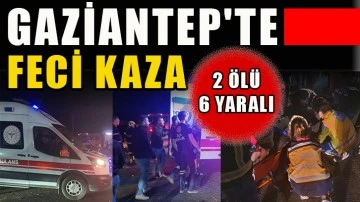 Gaziantep'te feci kaza: 2 ölü, 6 yaralı