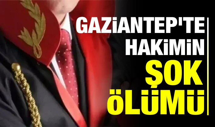 Gaziantep'te hakimin şok ölümü