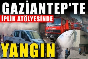 Gaziantep'te iplik atölyesinde yangın