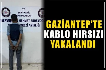 Gaziantep'te Kablo hırsızı yakalandı