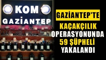 Gaziantep'te Kaçakçılık operasyonunda 59 şüpheli yakalandı