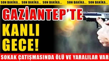 Gaziantep’te kanlı gece!..