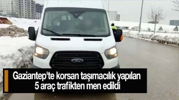 Gaziantep'te korsan taşımacılık yapılan 5 araç trafikten men edildi