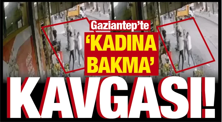 Gaziantep’te &quot;kadına bakma&quot; kavgası!