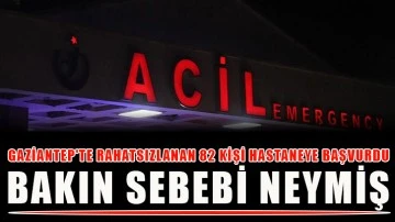 Gaziantep'te rahatsızlanan 82 kişi hastaneye başvurdu! Bakın sebebi neymiş?