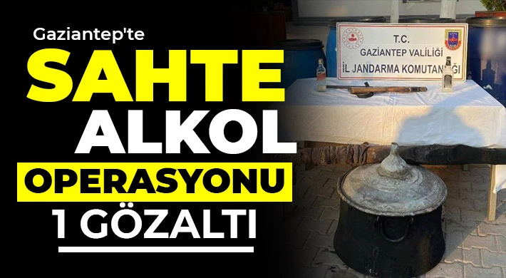 Gaziantep’te Sahte Alkol Operasyonu: 1 Kişi Gözaltında