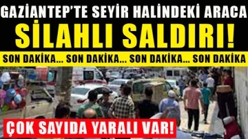 Gaziantep'te seyir halindeki araca silahlı saldırı! Yaralılar Var!