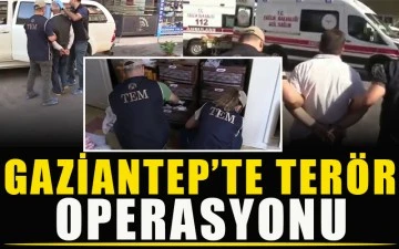 Gaziantep’te terör operasyonu