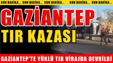 Gaziantep'te yüklü tır virajda devrildi