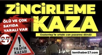 Gaziantep’te zincirleme kaza: Ölü ve yaralılar var 