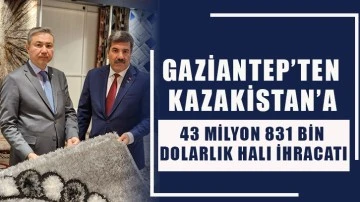 Gaziantep’ten Kazakistan’a 43 Milyon 831 Bin Dolarlık Halı İhracatı