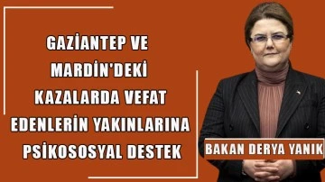 Gaziantep ve Mardin'deki kazalarda vefat edenlerin yakınlarına psikososyal destek