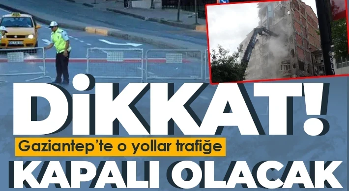  Gaziantepliler dikkat! O yollar trafiğe kapalı olacak