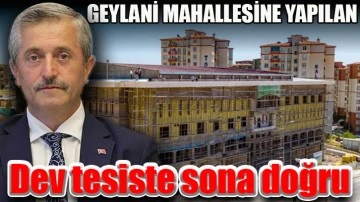 Geylani Mahallesine yapılan Dev tesiste sona doğru