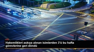 Hakemlikleri askıya alınan isimlerden 3'ü bu hafta görevlerine geri döndü