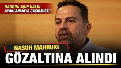 Halkı ayaklanmaya çağıran Nasuh Mahruki gözaltına alındı