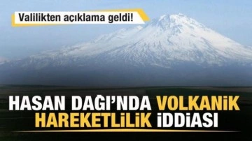 Hasan Dağı'nda volkanik hareketlilik iddiası! Valilikten açıklama!