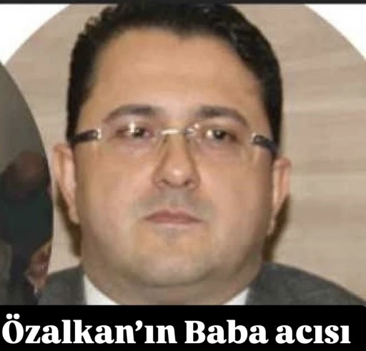 İbrahim Özalkan’ın baba acısı