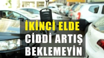 “İkinci elde ciddi artış beklemeyin”