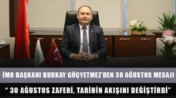 İMO Başkanı Burkay Güçyetmez’den 30 Ağustos Mesajı: “ 30 Ağustos Zaferi, tarihin akışını değiştirdi”