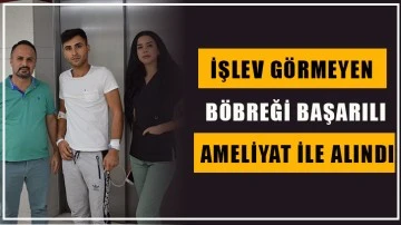 İşlev görmeyen böbreği başarılı ameliyat ile alındı