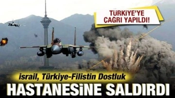 İsrail, Türkiye-Filistin Dostluk hastanesine saldırdı! Türkiye'ye çağrı