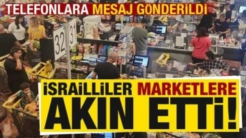 İsrailliler telefonlarına gelen mesaj sonrası marketlere akın etti!