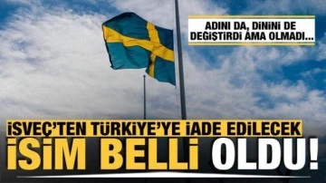 İsveç'ten Türkiye'ye iade edilecek isim belli oldu