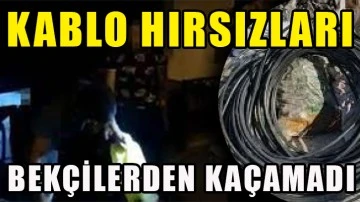 Kablo hırsızları bekçilerden kaçamadı