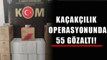 Kaçakçılık operasyonunda 55 gözaltı!