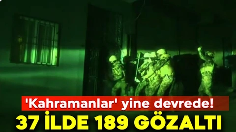 'Kahramanlar' yine devrede! Gaziantep dahil 37 ilde 189 gözaltı