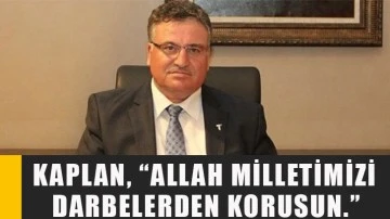 Kaplan, “Allah milletimizi darbelerden korusun.”