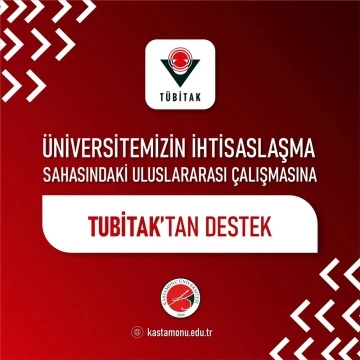 Kastamonu Üniversitesi İhtisaslaşma Sahasındaki Uluslararası Çalışmasına, TÜBİTAK’tan destek
